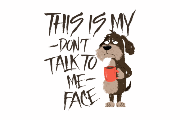 Don’t Talk to Me Funny Coffee Dog Graphics for Crafts